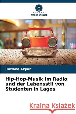 Hip-Hop-Musik im Radio und der Lebensstil von Studenten in Lagos Unwana Akpan 9786205718445 Verlag Unser Wissen - książka