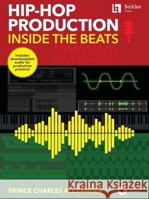 Hip-Hop Production: Inside the Beats by Prince Charles Alexander - Includes Downloadable Audio for Production Practice! Alexander, Prince Charles 9780876392119 Berklee Press Publications - książka