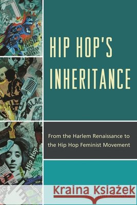 Hip Hop's Inheritance: From the Harlem Renaissance to the Hip Hop Feminist Movement Rabaka, Reiland 9780739164808 Lexington Books - książka