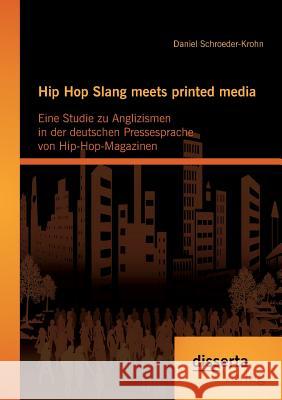 Hip Hop Slang meets printed media: Eine Studie zu Anglizismen in der deutschen Pressesprache von Hip-Hop-Magazinen Daniel Schroeder-Krohn 9783959351829 Disserta Verlag - książka