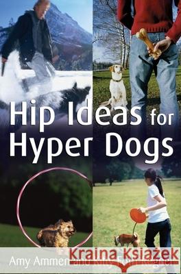 Hip Ideas for Hyper Dogs Amy Ammen Kitty Foth-Regner 9780470041017 Howell Books - książka