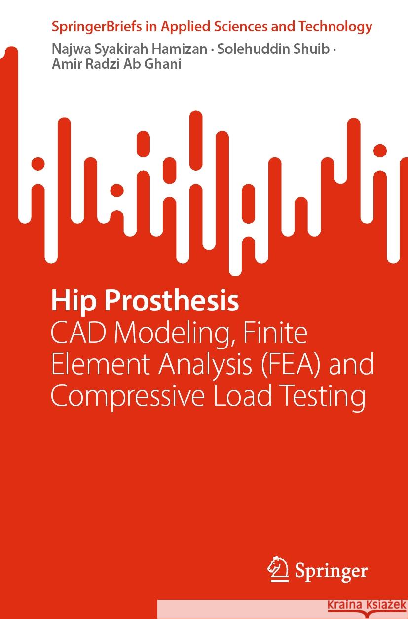 Hip Prosthesis: CAD Modeling, Finite Element Analysis (FEA) and Compressive Load Testing Najwa Syakirah Hamizan, Solehuddin Shuib, Amir Radzi Ab Ghani 9789819614691 Springer Nature Switzerland AG - książka