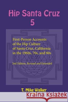 Hip Santa Cruz 5: First-Person Accounts of the Hip Culture of Santa Cruz, California in the 1960s, 70s, and 80s Ralph Abraham, T Mike Walker 9781951937140 Epigraph Publishing - książka