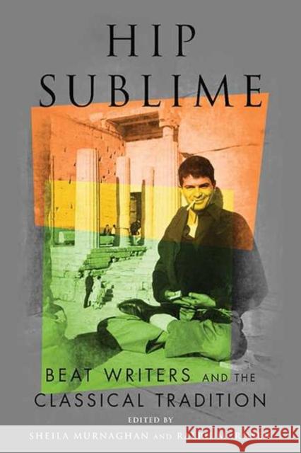 Hip Sublime: Beat Writers and the Classical Tradition Sheila Murnaghan Ralph M. Rosen 9780814213551 Ohio State University Press - książka