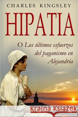 Hipatia: O los ultimos esfuerzos del paganismo en Alejandria Gotor, Servando 9781542803182 Createspace Independent Publishing Platform - książka