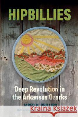 Hipbillies: Deep Revolution in the Arkansas Ozarks Jared M. Phillips 9781682260890 University of Arkansas Press - książka
