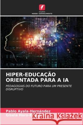 Hiper-Educa??o Orientada Para a Ia Pablo Ayala-Hern?ndez Gisela Haro-Esquivel 9786200407252 Edicoes Nosso Conhecimento - książka