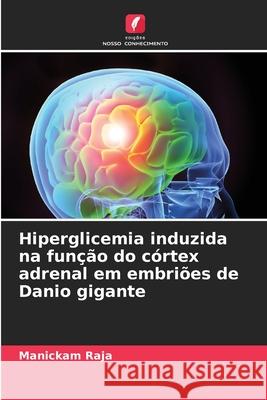 Hiperglicemia induzida na função do córtex adrenal em embriões de Danio gigante Raja, Manickam 9786206841029 Edições Nosso Conhecimento - książka