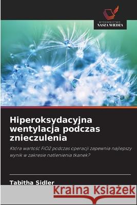 Hiperoksydacyjna wentylacja podczas znieczulenia Sidler, Tabitha 9786209153303 Wydawnictwo Nasza Wiedza - książka