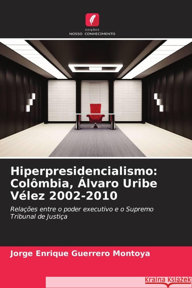 Hiperpresidencialismo: Colômbia, Álvaro Uribe Vélez 2002-2010 Guerrero Montoya, Jorge Enrique 9786206314219 Edições Nosso Conhecimento - książka