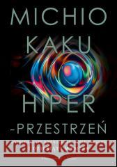 Hiperprzestrzeń. Wszechświaty równoległe.. Michio Kaku 9788383523507 Prószyński i S-ka - książka