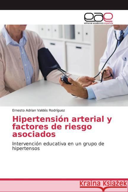Hipertensión arterial y factores de riesgo asociados : Intervención educativa en un grupo de hipertensos Valdés Rodríguez, Ernesto Adrian 9786200360434 Editorial Académica Española - książka