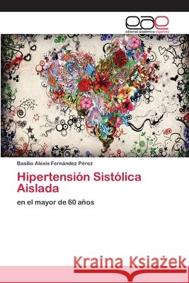 Hipertensión Sistólica Aislada Fernández Pérez, Basilio Alexis 9783659065378 Editorial Academica Espanola - książka