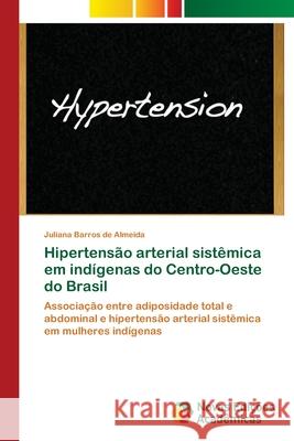 Hipertensão arterial sistêmica em indígenas do Centro-Oeste do Brasil Barros de Almeida, Juliana 9786202035279 Novas Edicioes Academicas - książka