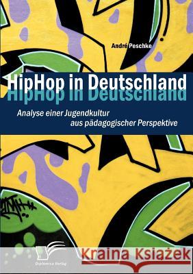 HipHop in Deutschland: Analyse einer Jugendkultur aus pädagogischer Perspektive Peschke, André 9783836689038 Diplomica - książka