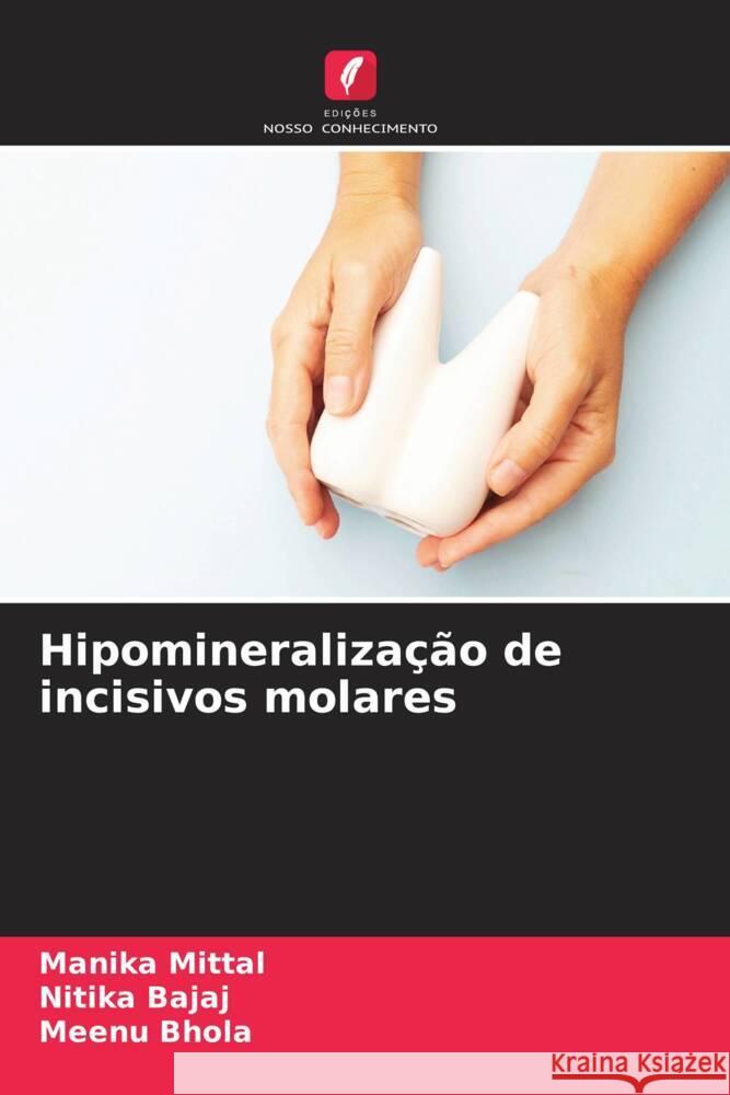 Hipomineraliza??o de incisivos molares Manika Mittal Nitika Bajaj Meenu Bhola 9786206635949 Edicoes Nosso Conhecimento - książka