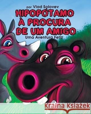 Hipopótamo À Procura de Um Amigo: Uma Aventura Feliz Solovev, Vlad 9798352486870 Independently Published - książka