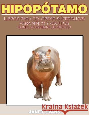 Hipopotamo: Libros Para Colorear Superguays Para Ninos y Adultos (Bono: 20 Paginas de Sketch) Janet Evans (University of Liverpool Hope UK) 9781634280372 Speedy Publishing LLC - książka