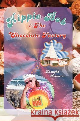 Hippie Bob & the Chocolate Factory: a true fairytale Bob, Hippie 9781438970097 Authorhouse - książka