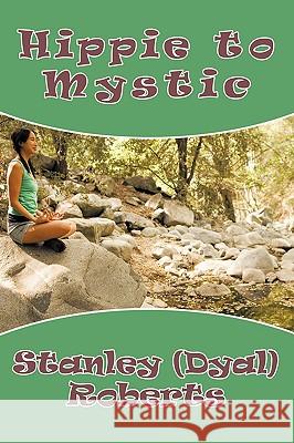 Hippie to Mystic Stanley (Dyal) Roberts 9781440145049 iUniverse.com - książka