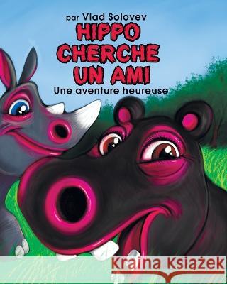 Hippo Cherche Un Ami: Une Aventure Heureuse Vlad Solovev Vlad Solovev  9798352468180 Independently Published - książka