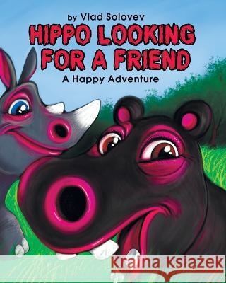 Hippo Looking for a Friend: A Happy Adventure Vlad Solovev Vlad Solovev  9798352456071 Independently Published - książka