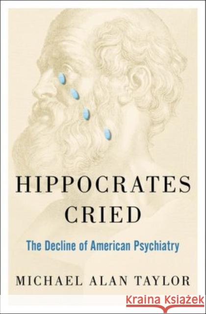 Hippocrates Cried: The Decline of American Psychiatry Michael A. Taylor 9780199948062 Oxford University Press, USA - książka