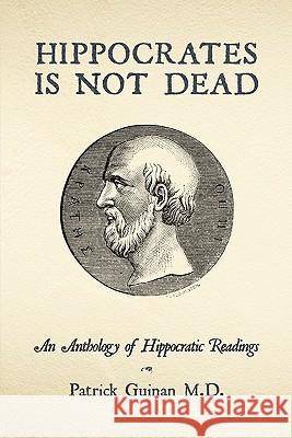 Hippocrates Is Not Dead: An Anthology of Hippocratic Readings Guinan, Patrick 9781456735456 Authorhouse - książka