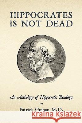 Hippocrates Is Not Dead: An Anthology of Hippocratic Readings Guinan, Patrick 9781456735463 Authorhouse - książka