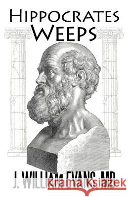 Hippocrates Weeps: An Indictment of Changes for the American Health-Care System Evans, J. William 9781469777009 iUniverse.com - książka