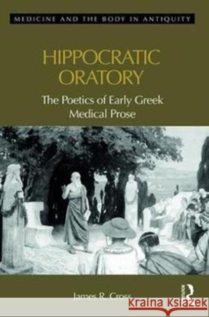 Hippocratic Oratory: The Poetics of Early Greek Medical Prose James Cross 9781472474155 Routledge - książka