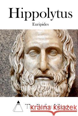 Hippolytus Euripides                                The Perfect Library 9781511922081 Createspace - książka