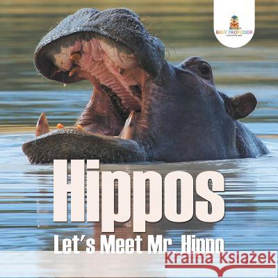 Hippos - Let's Meet Mr. Hippo Baby Professor 9781682128770 Baby Professor - książka