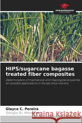 HIPS/sugarcane bagasse treated fiber composites Pereira, Glayce C., Montoro, Sérgio R. 9786208745073 Our Knowledge Publishing - książka