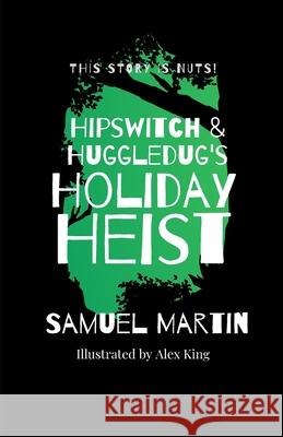 Hipswitch & Huggledug's Holiday Heist Samuel Martin, Alex King 9781794774414 Lulu.com - książka