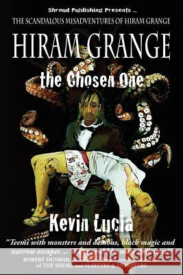 Hiram Grange and the Chosen One: The Scandalous Misadventures of Hiram Grange (Book #4) Kevin Lucia Malcolm McClinton Danny Evarts 9780982727508 Shroud Publishing, LLC - książka