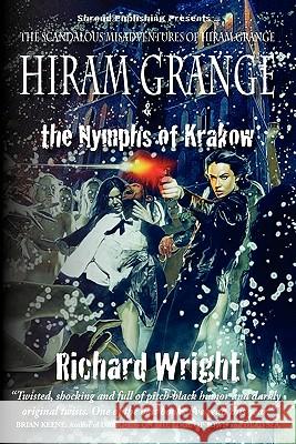 Hiram Grange and the Nymphs of Krakow: The Scandalous Misadventures of Hiram Grange (Book #5) Richard Wright Malcolm McClinton Danny Evarts 9780982727515 Shroud Publishing LLC - książka