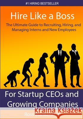 Hire Like a Boss: The Ultimate Guide to Recruiting, Hiring, and Managing Interns and New Employees for Startup CEOs Blankenship, Ross D. 9781502814142 Createspace - książka