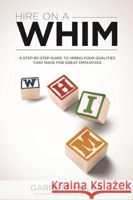 Hire On A WHIM: A Step-By-Step Guide to Hiring the Four Qualities That Make for Great Employees James Thrasher Frank Marcus Garrett Miller 9780982615904 On a Whim Publishing - książka