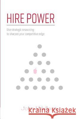 Hire Power: Use Strategic Resourcing to Sharpen Your Competitive Edge John Wallace 9781907282836 Mpowr Ltd - książka