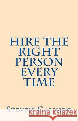 Hire the Right Person Every Time Steven Galindo 9781493796564 Createspace - książka