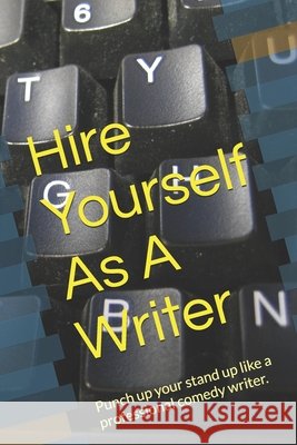 Hire Yourself As A Writer: Punch up your stand up like a professional comedy writer. Jimare You a Stand Up Comi Mendrinos 9798332610646 Independently Published - książka