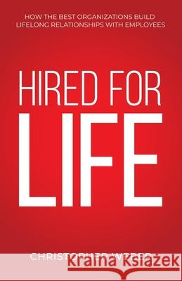 Hired For Life: How The Best Organizations Build Lifelong Relationships With Employees Christopher Weber 9781641372589 New Degree Press - książka