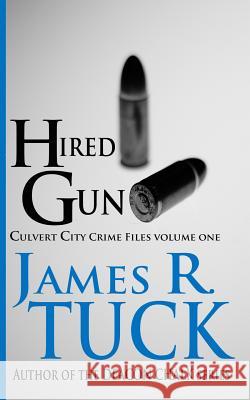 Hired Gun: The Culvert City Crime Files James R. Tuck 9781497588783 Createspace - książka