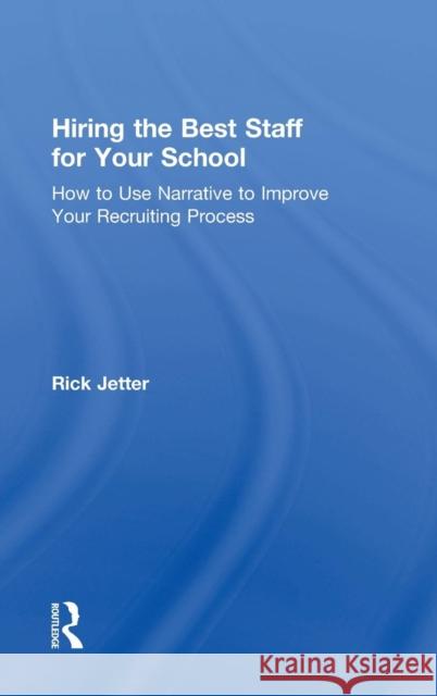 Hiring the Best Staff for Your School: How to Use Narrative to Improve Your Recruiting Process Rick Jetter 9781138125469 Taylor & Francis Ltd - książka