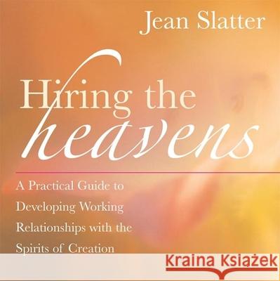 Hiring the Heavens: A Practical Guide to Developing a Working Relationship with the Spirits of Creation Jean Slatter 9781577315124 New World Library - książka