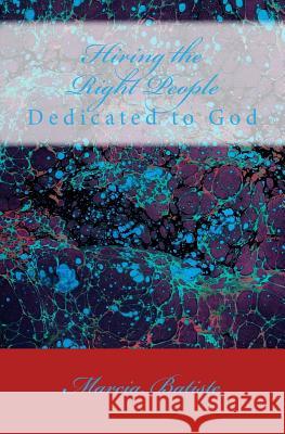Hiring the Right People: Dedicated to God Marcia Batiste 9781495366703 Createspace - książka