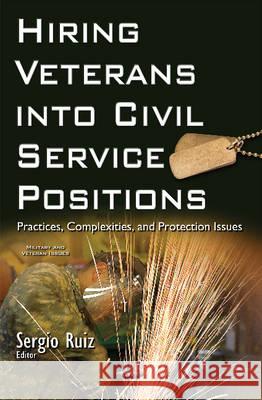 Hiring Veterans into Civil Service Positions: Practices, Complexities, & Protection Issues Sergio Ruiz 9781634844369 Nova Science Publishers Inc - książka