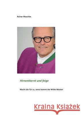 Hirnentkernt und feige: Macht die Tür zu, sonst kommt der Wilde Westen Rainer Maschke 9783752867213 Books on Demand - książka