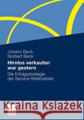 Hirnlos Verkaufen War Gestern: Die Erfolgsstrategie Der Service-Weltmeister Beck, Johann 9783834925770 Gabler - książka